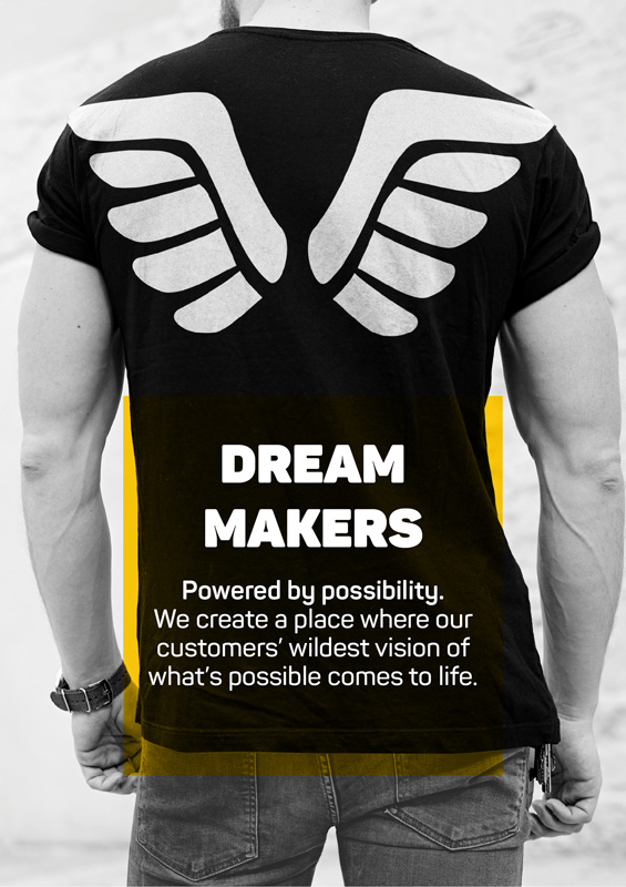 Dream Makers - Powered by possibility. We create a place where our customers' wildest vision of what's possible comes to life.